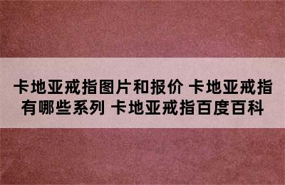 卡地亚戒指图片和报价 卡地亚戒指有哪些系列 卡地亚戒指百度百科